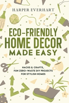 Paperback Eco-Friendly Home Decor Made Easy: Hacks & Crafts, Fun Zero-Waste DIY Projects for Stylish Homes Book