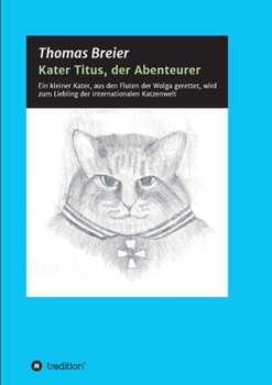 Kater Titus, der Abenteurer: Ein kleiner Kater, aus den Fluten der Wolga gerettet, wird zum Liebling der internationalen Katzenwelt