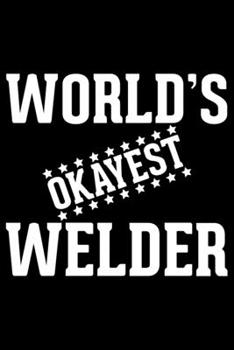 Paperback World's Okayest Welder: Cool Welder Life Journal Notebook - Welder Gifts - Welding Lover Notebook Journal - Welder Engineer Journal Book - Fun Book