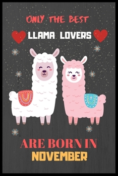 Only The Best Llama Lovers Are Born In November: Cute Notebook Journal For Llama Lovers, llama Notebook Journal For Men Women And Kids, Gifts For Llama Lovers