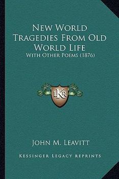 Paperback New World Tragedies From Old World Life: With Other Poems (1876) Book