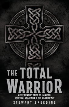 Paperback The Total Warrior: A 21st Century Guide to Manhood, Spiritual Awakening & the Warrior Way Book