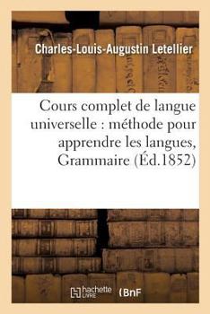 Paperback Cours Complet de Langue Universelle: Offrant En Même Temps Une Méthode Pour Apprendre: Les Langues, Et Pour Comparer Toutes Les Littératures Mortes Et [French] Book