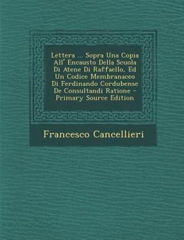 Paperback Lettera ... Sopra Una Copia All' Encausto Della Scuola Di Atene Di Raffaello, Ed Un Codice Membranaceo Di Ferdinando Cordubense de Consultandi Ratione [Italian] Book