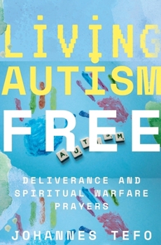 Paperback Living Autism Free: Deliverance And Spiritual Warfare Book