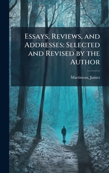Essays, Reviews, and Addresses: Selected and Revised by the Author