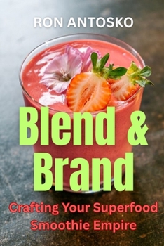 Blend & Brand: Crafting Your Superfood Smoothie Empire