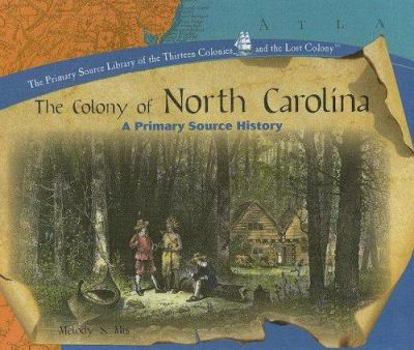 The Colony of North Carolina: A Primary Source History (The Primary Source Library of the Thirteen Colonies and the Lost Colony) - Book  of the Thirteen Colonies and the Lost Colony