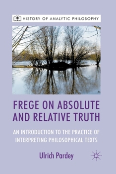 Paperback Frege on Absolute and Relative Truth: An Introduction to the Practice of Interpreting Philosophical Texts Book