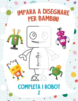 Paperback Impara a Disegnare per Bambini - Completa i Robot 2 [Italian] Book