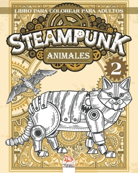 Steampunk animales 2 – Libro para colorear para adultos: Libro para colorear para adultos (Mandalas) – Antiestrés – Steampunk –  Volumen 2 (Spanish Edition)