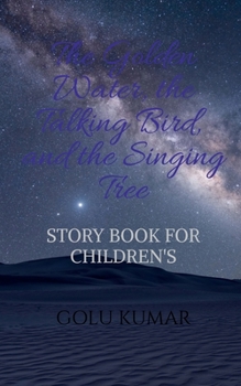 Paperback The Golden Water, the Talking Bird, and the Singing Tree Book