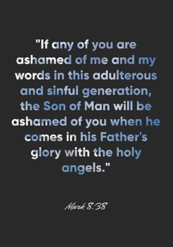 Mark 8:38 Notebook: "If any of you are ashamed of me and my words in this adulterous and sinful generation, the Son of Man will be ashamed of you when ... Bible Verse Christian Journal/Diary Gift