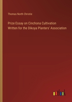 Paperback Prize Essay on Cinchona Cultivation Written for the Dikoya Planters' Association Book