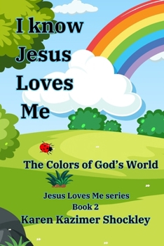 I Know Jesus Loves Me, The Colors of God's World: Jesus Loves Me Series, Book 2