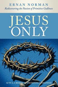 Paperback Jesus Only: Rediscovering the Passion of Primitive Godliness Book