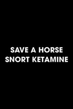 Save A Horse Snort Ketamine: Save A Horse Snort Ketamine Journal/Notebook Blank Lined Ruled 6x9 100 Pages