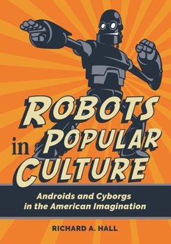 Hardcover Robots in Popular Culture: Androids and Cyborgs in the American Imagination Book