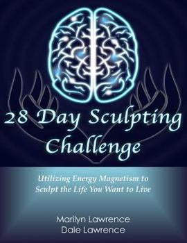 Paperback 28 Day Sculpting Challenge: Utilizing Energy Magnetism to Sculpt the Life You Want to Live Book