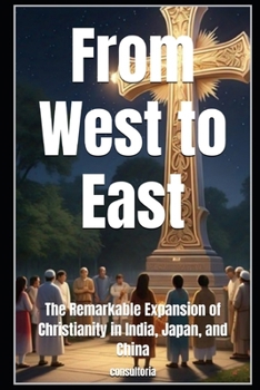 From West to East: The Remarkable Expansion of Christianity in India, Japan, and China (Business Strategy)
