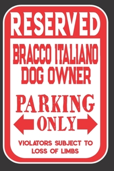 Paperback Reserved Bracco Italiano Dog Owner Parking Only. Violators Subject To Loss Of Limbs: Blank Lined Notebook To Write In - Funny Gift For Bracco Italiano Book