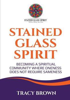Paperback Stained Glass Spirit: Becoming a Spiritual Community Where Oneness Does Not Require Sameness Book