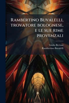 Paperback Rambertino Buvalelli, trovatore bolognese, e le sue rime provenzali [Italian] Book