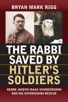 Paperback The Rabbi Saved by Hitler's Soldiers: Rebbe Joseph Isaac Schneersohn and His Astonishing Rescue Book