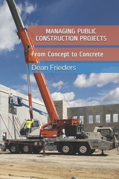 Paperback Managing Public Construction Projects: Imagine, Design, Manage, Build: From Concept to Concrete Book