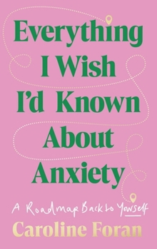 Paperback Everything I Wish I'd Known about Anxiety: A Roadmap Back to Yourself Book