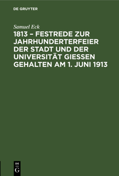 Hardcover 1813 - Festrede Zur Jahrhunderterfeier Der Stadt Und Der Universität Gießen Gehalten Am 1. Juni 1913 [German] Book