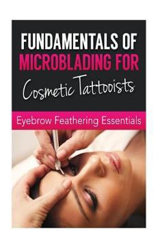 Paperback Fundamentals of Microblading for Cosmetic Tattooists: Eyebrow Feathering Essentials (Booklet) Book