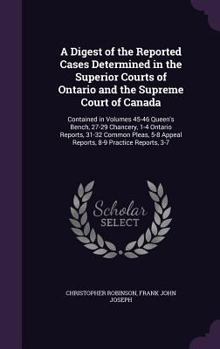 Hardcover A Digest of the Reported Cases Determined in the Superior Courts of Ontario and the Supreme Court of Canada: Contained in Volumes 45-46 Queen's Bench, Book