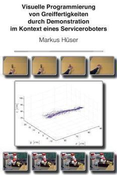 Hardcover Visuelle Programmierung von Greiffertigkeiten durch Demonstration im Kontext eines Serviceroboters [German] Book