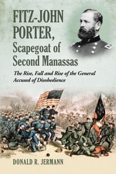 Paperback Fitz-John Porter, Scapegoat of Second Manassas: The Rise, Fall and Rise of the General Accused of Disobedience Book