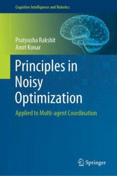 Hardcover Principles in Noisy Optimization: Applied to Multi-Agent Coordination Book