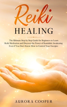 Hardcover Reiki Healing: the Ultimate Step by Step Guide for Beginners to learn Reiki Meditation and Discover the Power of Kundalini Awakening Book