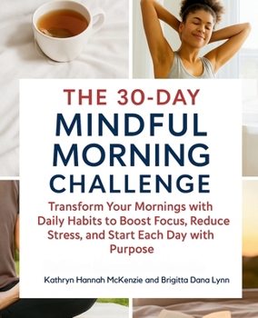 The 30-Day Mindful Morning Challenge: Transform Your Mornings with Daily Habits to Boost Focus, Reduce Stress, and Start Each Day with Purpose