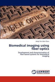 Biomedical imaging using fiber-optics: Development and characterization of fiber-based systems for biomedical imaging