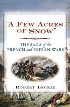 Hardcover "A Few Acres of Snow": The Saga of the French and Indian Wars Book