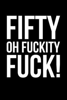 Fifty Oh Fuckity Fuck: 6x9" Dot Bullet Notebook/Journal Funny 50th Birthday Gift Idea