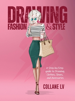 Drawing Fashion & Style: A step-by-step guide to drawing clothes, shoes, and accessories