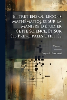 Paperback Entretiens Ou Leçons Mathématiques Sur La Manière D'étudier Cette Science, Et Sur Ses Principales Utilités; Volume 1 [French] Book