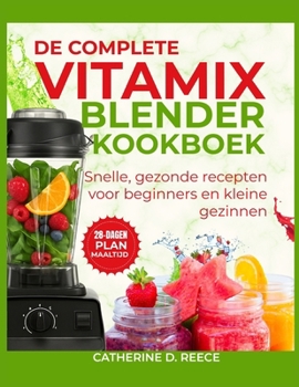 DE COMPLETE VITAMIX BLENDER KOOKBOEK: Snelle, gezonde recepten voor beginners en kleine gezinnen (Dutch Edition)