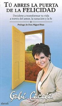 Paperback Tu Abres la Puerta de la Felicidad: Decidete A Transformar Tu Vida A Traves del Amor, la Sanacion y la Fe = Opening the Door to Happiness [Spanish] Book