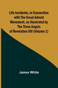 Paperback Life Incidents, in Connection with the Great Advent Movement, as Illustrated by the Three Angels of Revelation XIV (Volume 1) Book
