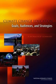 Climate Change Education: Goals, Audiences, and Strategies: A Workshop Summary