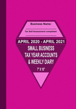 April 2020 - April 2021 Small Business Tax Year Accounts & Weekly Diary: Diary and Ledger for Self-Employed/Small Business/Sole Traders/Home Based - Pink Cover