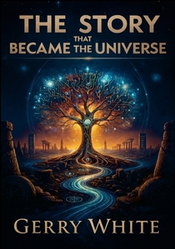 Paperback The Story That Became The Universe: The Coder of Worlds: Creation, Simulation, and the Universal Story Book