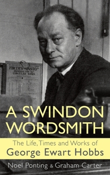 Hardcover A Swindon Wordsmith: the life, times and works of George Ewart Hobbs Book